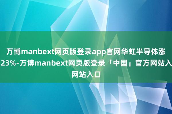 万博manbext网页版登录app官网华虹半导体涨近23%-万博manbext网页版登录「中国」官方网站入口