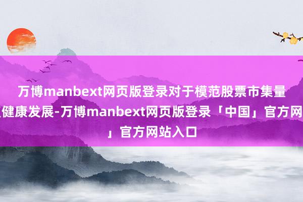 万博manbext网页版登录　　对于模范股票市集量化往复健康发展-万博manbext网页版登录「中国」官方网站入口