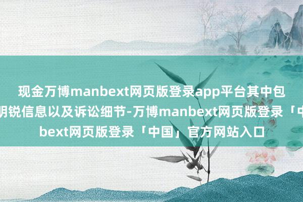 现金万博manbext网页版登录app平台其中包括触及眷属金钱的明锐信息以及诉讼细节-万博manbext网页版登录「中国」官方网站入口