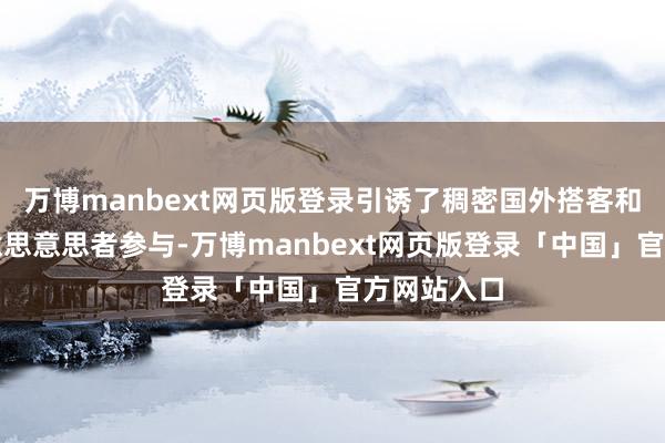 万博manbext网页版登录引诱了稠密国外搭客和好意思食意思意思者参与-万博manbext网页版登录「中国」官方网站入口